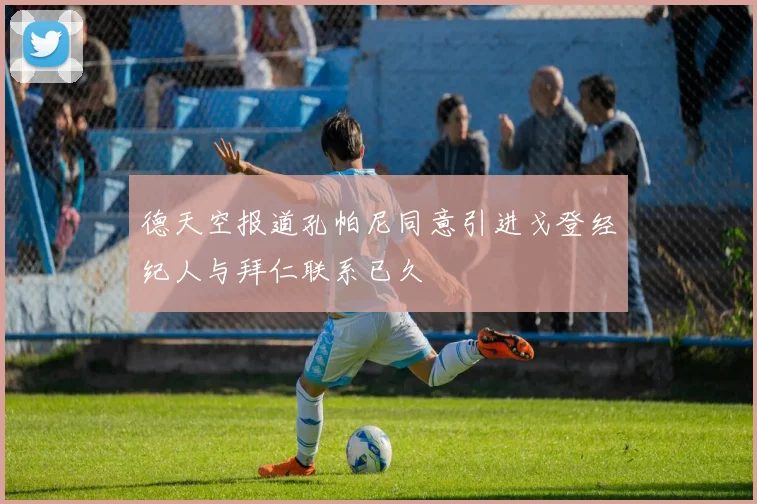 德天空报道孔帕尼同意引进戈登经纪人与拜仁联系已久